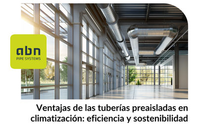 ABN Pipe Systems analiza las ventajas de las tuberías preaisladas en climatización: eficiencia y sostenibilidad