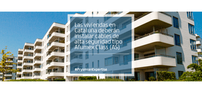 Prysmian informa que en Cataluña deberán instalar cables de alta seguridad tipo Afumex Class (AS) en viviendas